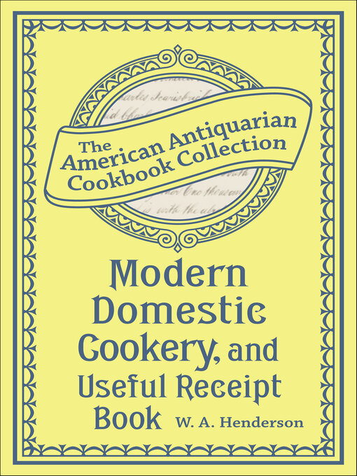 Title details for Modern Domestic Cookery, and Useful Receipt Book by W.A. Henderson - Available